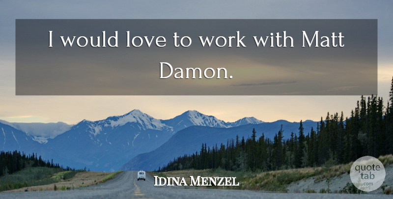 Idina Menzel Quote About Love, Work: I Would Love To Work...