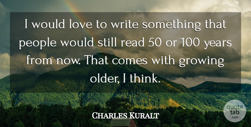 Charles Kuralt Quote About Writing, Thinking, Years: I Would Love To Write...