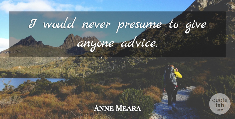 Anne Meara Quote About Anyone, Presume: I Would Never Presume To...