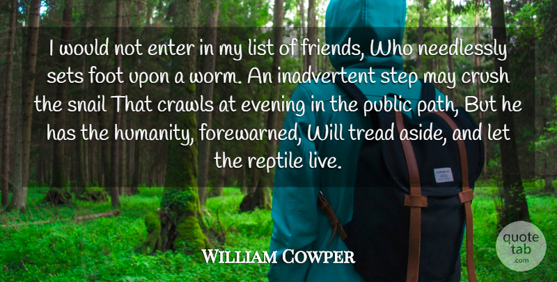 William Cowper Quote About Crush, Enter, Evening, Foot, List: I Would Not Enter In...