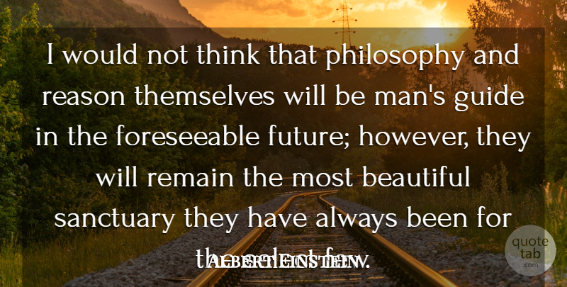 Albert Einstein Quote About Beautiful, Philosophy, Future: I Would Not Think That...