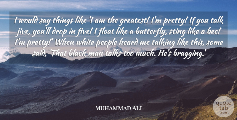 Muhammad Ali Quote About Drop, Float, Heard, Man, People: I Would Say Things Like...