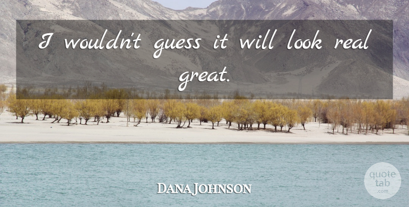 Dana Johnson Quote About Guess: I Wouldnt Guess It Will...