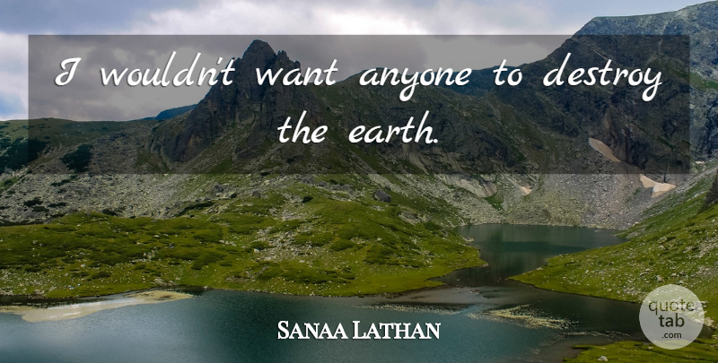 Sanaa Lathan Quote About Earth, Want: I Wouldnt Want Anyone To...