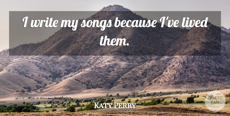 Katy Perry Quote About undefined: I Write My Songs Because...