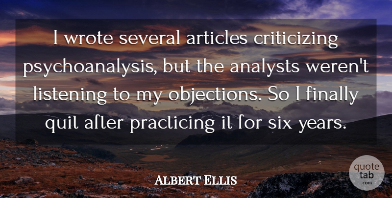 Albert Ellis Quote About Years, Listening, Six: I Wrote Several Articles Criticizing...