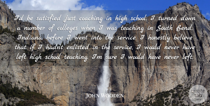 John Wooden Quote About Believe, Teaching, School: Id Be Satisfied Just Coaching...