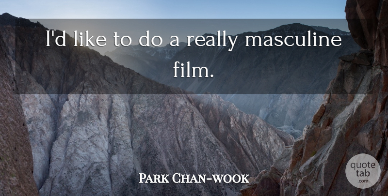 Park Chan-wook Quote About Film, Masculine: Id Like To Do A...