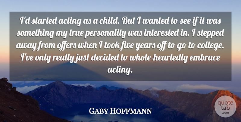 Gaby Hoffmann Quote About Acting, Decided, Embrace, Five, Interested: Id Started Acting As A...