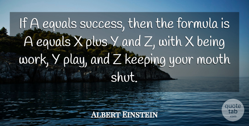 Albert Einstein Quote About Equals, Formula, Keeping, Mouth, Plus: If A Equals Success Then...
