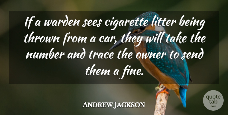 Andrew Jackson Quote About Numbers, Car, Cigarette: If A Warden Sees Cigarette...