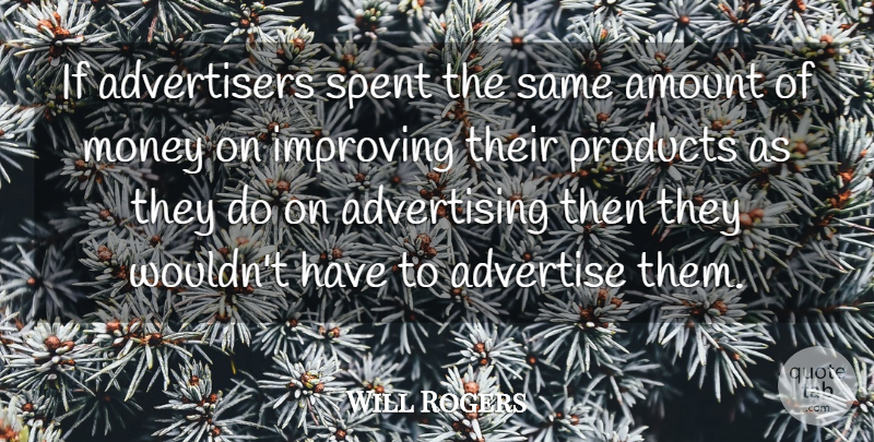 Will Rogers Quote About Advertise, Advertising, Amount, Money, Spent: If Advertisers Spent The Same...