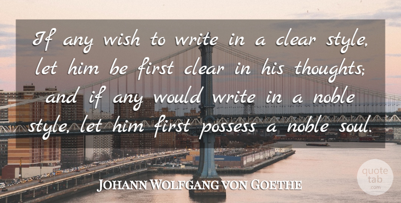 Johann Wolfgang von Goethe Quote About Clear, Noble, Possess, Style, Wish: If Any Wish To Write...