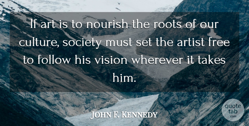 John F. Kennedy Quote About Art, Other Cultures, Umpires: If Art Is To Nourish...