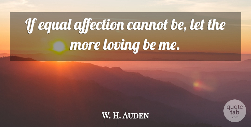 W. H. Auden Quote About Love, Heart, Affection: If Equal Affection Cannot Be...