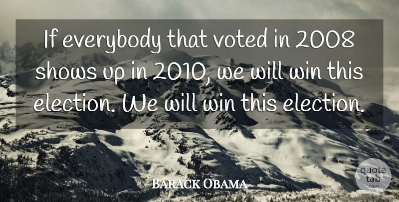 Barack Obama Quote About Everybody, Shows, Voted, Win: If Everybody That Voted In...