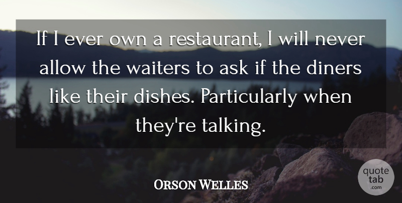 Orson Welles Quote About Talking, Diners, Restaurants: If I Ever Own A...