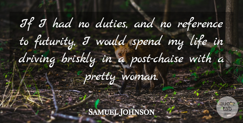 Samuel Johnson Quote About Pretty Woman, Risk, Driving: If I Had No Duties...