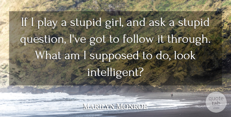 Marilyn Monroe Quote About Girl, Stupid, Dont Give Up: If I Play A Stupid...