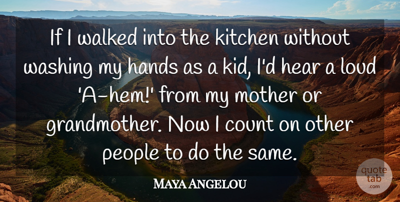 Maya Angelou Quote About Count, Hear, Loud, People, Walked: If I Walked Into The...
