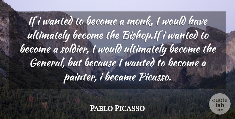 Pablo Picasso Quote About Became, Ultimately: If I Wanted To Become...