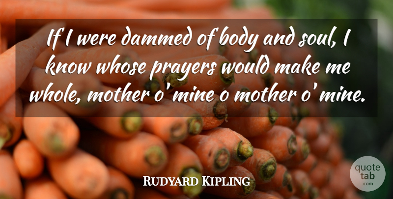 Rudyard Kipling Quote About Mothers Day, Prayer, Motherhood: If I Were Dammed Of...