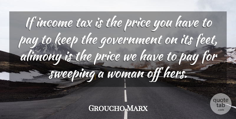 Groucho Marx Quote About Feet, Government, Pay: If Income Tax Is The...