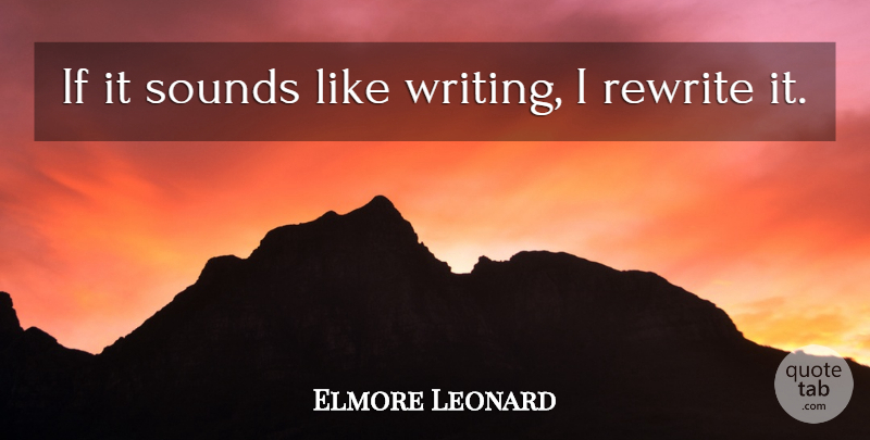 Elmore Leonard Quote About Writing, Inspire, Sound: If It Sounds Like Writing...
