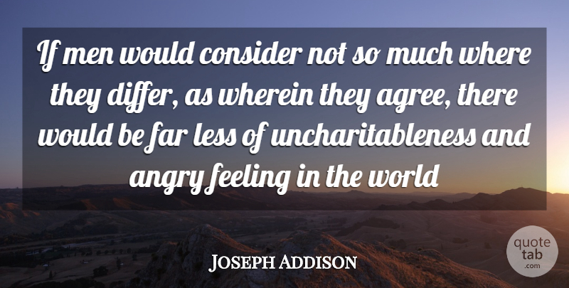 Joseph Addison Quote About Angry, Consider, Far, Feeling, Less: If Men Would Consider Not...