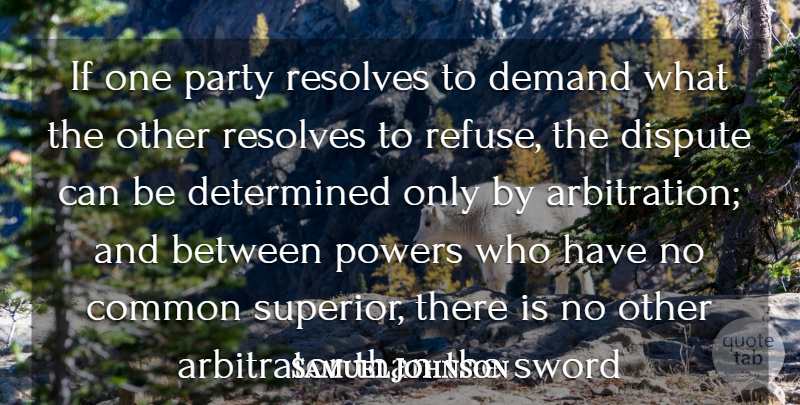 Samuel Johnson Quote About Common, Demand, Determined, Dispute, Party: If One Party Resolves To...