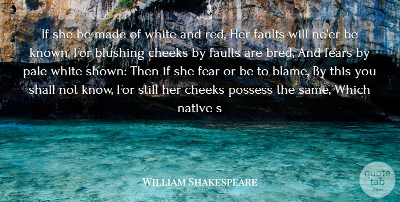 William Shakespeare Quote About Blushing, Cheeks, Faults, Fears, Native: If She Be Made Of...