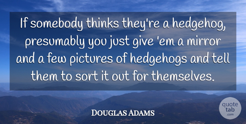 Douglas Adams Quote About Thinking, Mirrors, Giving: If Somebody Thinks Theyre A...