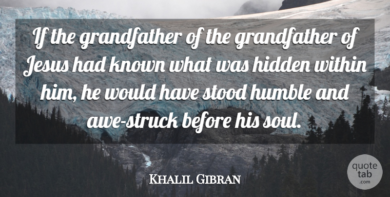 Khalil Gibran Quote About Jesus, Fear, Humble: If The Grandfather Of The...