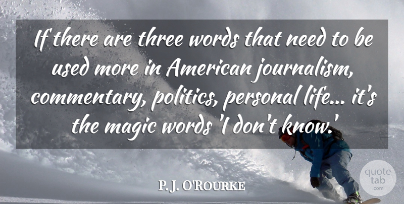 P. J. O'Rourke Quote About Life, Magic, Personal, Politics, Three: If There Are Three Words...