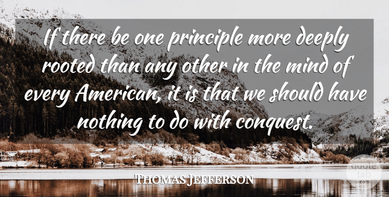 Thomas Jefferson Quote About Conquest, Deeply, Mind, Principle, Rooted: If There Be One Principle...