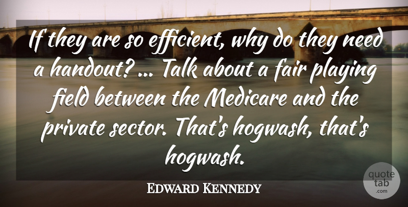 Edward Kennedy Quote About Fair, Field, Medicare, Playing, Private: If They Are So Efficient...