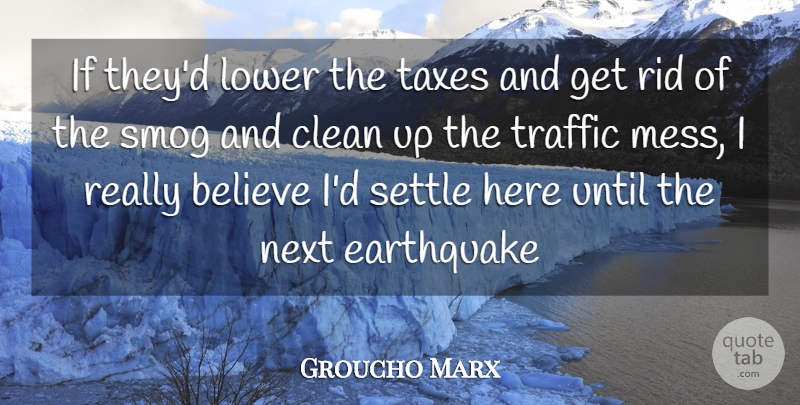 Groucho Marx Quote About Believe, Earthquakes, Smog: If Theyd Lower The Taxes...
