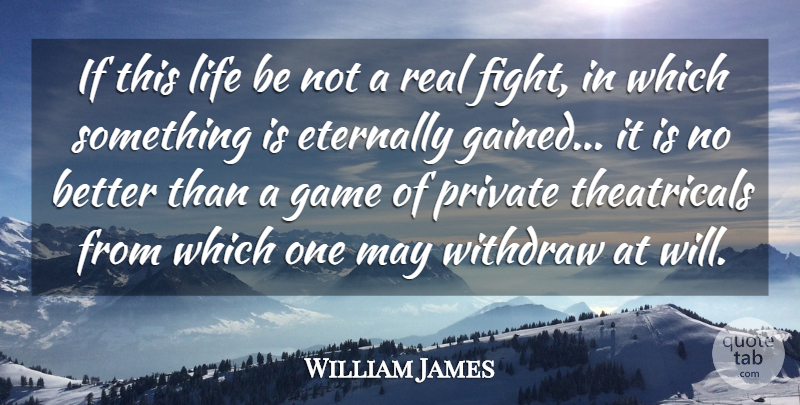 William James Quote About Eternally, Game, Life, Private, Withdraw: If This Life Be Not...