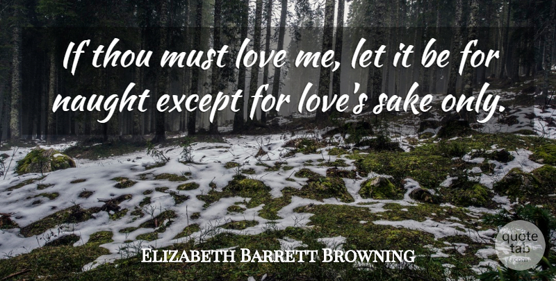 Elizabeth Barrett Browning Quote About Love, Sake, Ifs: If Thou Must Love Me...