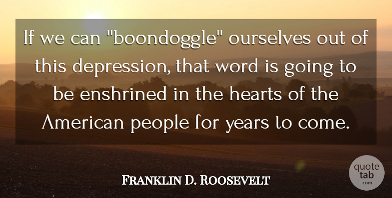 Franklin D. Roosevelt Quote About American President, Hearts, Ourselves, People, Word: If We Can Boondoggle Ourselves...