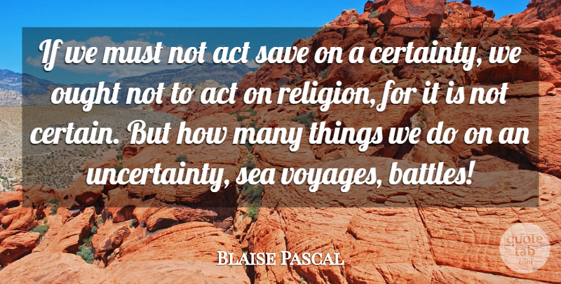 Blaise Pascal Quote About Journey, Sea, Battle: If We Must Not Act...