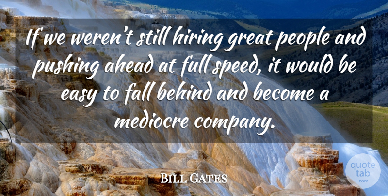 Bill Gates Quote About Ahead, Behind, Easy, Fall, Full: If We Werent Still Hiring...