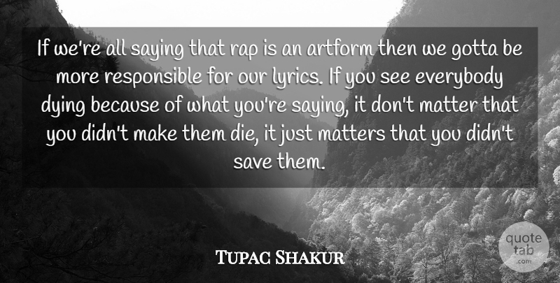Tupac Shakur Quote About Dying, Everybody, Gotta, Matter, Matters: If Were All Saying That...