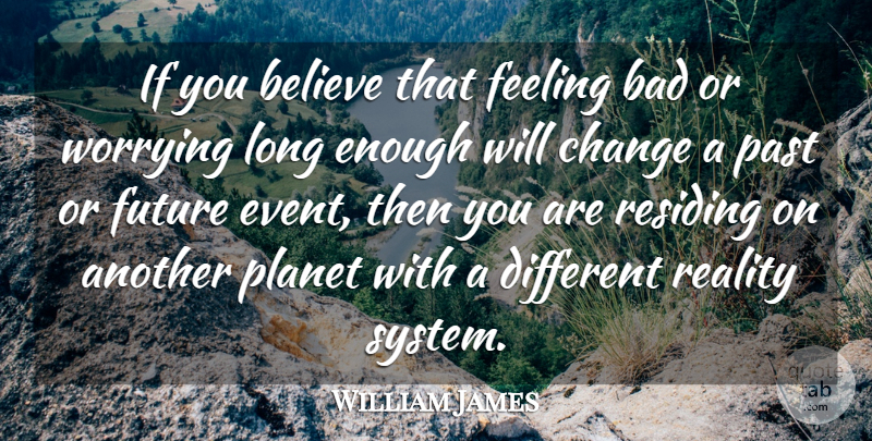 William James Quote About Change, Believe, Past: If You Believe That Feeling...