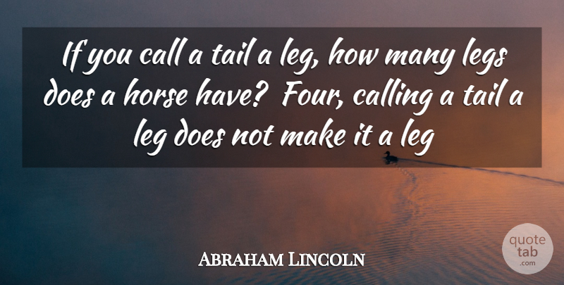 Abraham Lincoln Quote About Appearance, Call, Calling, Horse, Legs: If You Call A Tail...