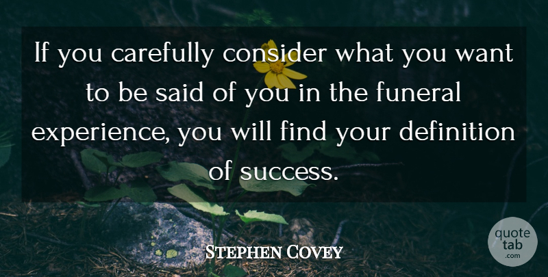 Stephen Covey Quote About Funeral, Definitions, Want: If You Carefully Consider What...