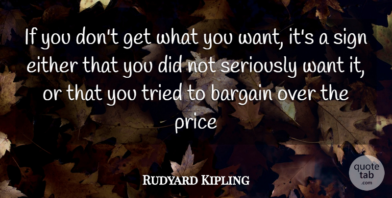 Rudyard Kipling Quote About Bargain, Either, Price, Seriously, Sign: If You Dont Get What...
