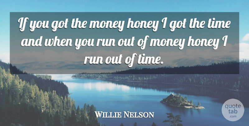 Willie Nelson Quote About Running, Reality, Honey: If You Got The Money...