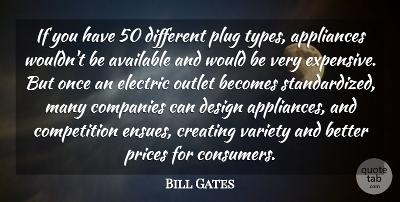 Bill Gates Quote About Creating, Design, Competition: If You Have 50 Different...