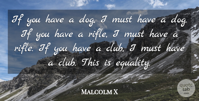 Malcolm X Quote About Dog, Clubs, Rifles: If You Have A Dog...